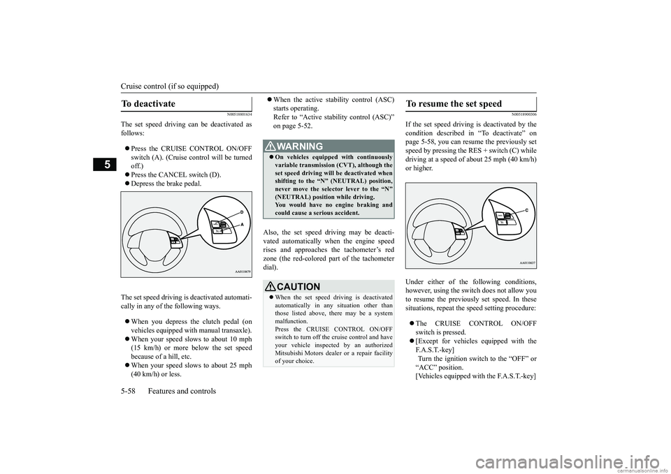 MITSUBISHI MIRAGE G4 2019 Owners Manual (in English) Cruise control (if so equipped) 5-58 Features and controls
5
N00518801634
The set speed driving can be deactivated as follows: Press the CRUISE CONTROL ON/OFF switch (A). (Cruise control will be t MITSUBISHI MIRAGE G4 2019 Owners Manual (in English) Cruise control (if so equipped) 5-58 Features and controls
5
N00518801634
The set speed driving can be deactivated as follows: Press the CRUISE CONTROL ON/OFF switch (A). (Cruise control will be t