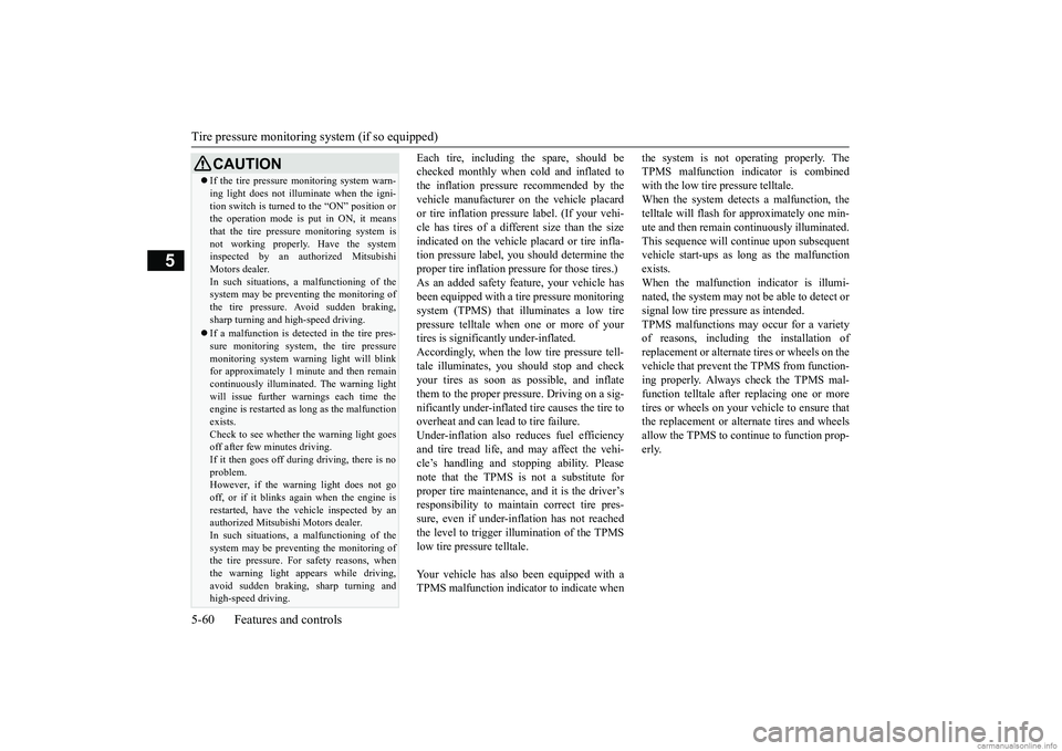 MITSUBISHI MIRAGE G4 2019 Owners Manual (in English) Tire pressure monitoring
system (if so equipped)
5-60 Features and controls
5
Each tire, including the spare, should be checked monthly when cold and inflated tothe inflation pressure recommended by MITSUBISHI MIRAGE G4 2019 Owners Manual (in English) Tire pressure monitoring
system (if so equipped)
5-60 Features and controls
5
Each tire, including the spare, should be checked monthly when cold and inflated tothe inflation pressure recommended by