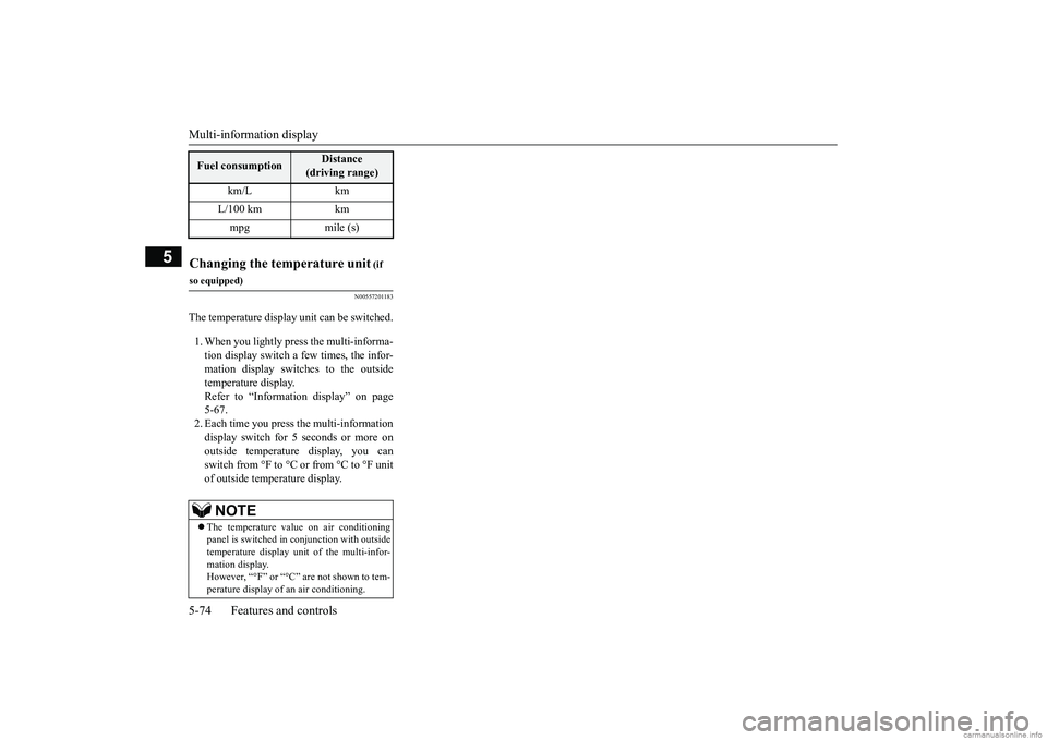 MITSUBISHI MIRAGE G4 2019   (in English) Owners Guide Multi-information display 5-74 Features and controls
5
N00557201183
The temperature display unit can be switched. 1. When you lightly press the multi-informa- tion display switch a few times, the info