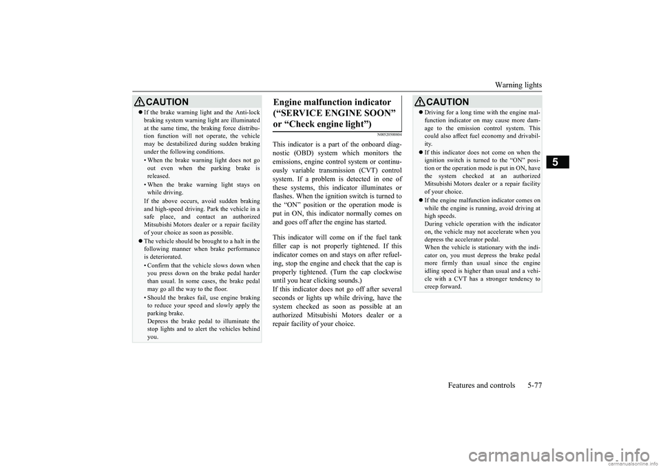 MITSUBISHI MIRAGE G4 2019 (in English) Owners Guide Warning lights
Features and controls 5-77
5
N00520500804
This indicator is a pa
rt of the onboard diag-
nostic (OBD) system which monitors the emissions, engine control system or continu- ously var MITSUBISHI MIRAGE G4 2019 (in English) Owners Guide Warning lights
Features and controls 5-77
5
N00520500804
This indicator is a pa
rt of the onboard diag-
nostic (OBD) system which monitors the emissions, engine control system or continu- ously var