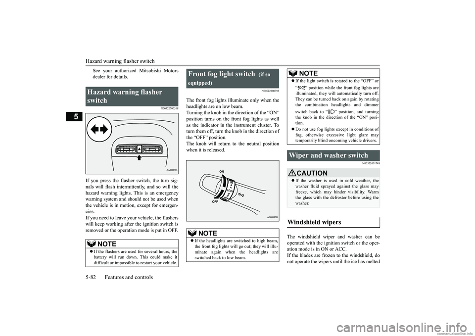 MITSUBISHI MIRAGE G4 2019 Owners Manual (in English) Hazard warning flasher switch 5-82 Features and controls
5
See your authorized Mitsubishi Motors dealer for details.
N00522700318
If you press the flasher switch, the turn sig- nals will flash intermi MITSUBISHI MIRAGE G4 2019 Owners Manual (in English) Hazard warning flasher switch 5-82 Features and controls
5
See your authorized Mitsubishi Motors dealer for details.
N00522700318
If you press the flasher switch, the turn sig- nals will flash intermi