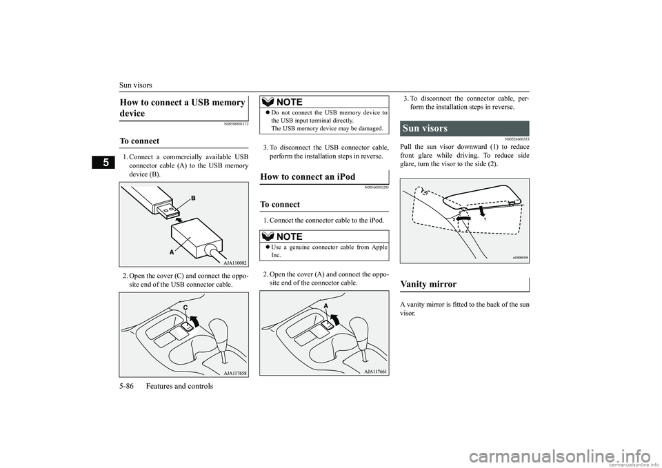 MITSUBISHI MIRAGE G4 2019 Owners Manual (in English) Sun visors 5-86 Features and controls
5
N00566801172
1. Connect a commercially available USB connector cable (A) to the USB memory device (B). 2. Open the cover (C) and connect the oppo- site end of t MITSUBISHI MIRAGE G4 2019 Owners Manual (in English) Sun visors 5-86 Features and controls
5
N00566801172
1. Connect a commercially available USB connector cable (A) to the USB memory device (B). 2. Open the cover (C) and connect the oppo- site end of t