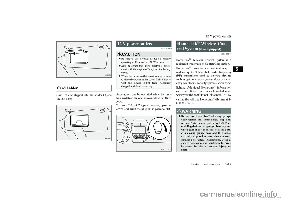 MITSUBISHI MIRAGE G4 2019 Owners Manual (in English) 12 V power outlets
Features and controls 5-87
5
Cards can be slipped into the holder (A) on the sun visor.
N00525001670
Accessories can be ope
rated while the igni-
tion switch or the operation mod MITSUBISHI MIRAGE G4 2019 Owners Manual (in English) 12 V power outlets
Features and controls 5-87
5
Cards can be slipped into the holder (A) on the sun visor.
N00525001670
Accessories can be ope
rated while the igni-
tion switch or the operation mod