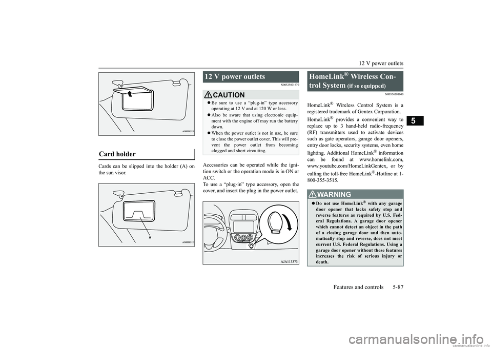 MITSUBISHI MIRAGE G4 2019  Owners Manual (in English) 12 V power outlets 
Features and controls 5-87
5
Cards can be slipped into the holder (A) on the sun visor.
N00525001670
Accessories can be ope 
rated while the igni- 
tion switch or the operation mod