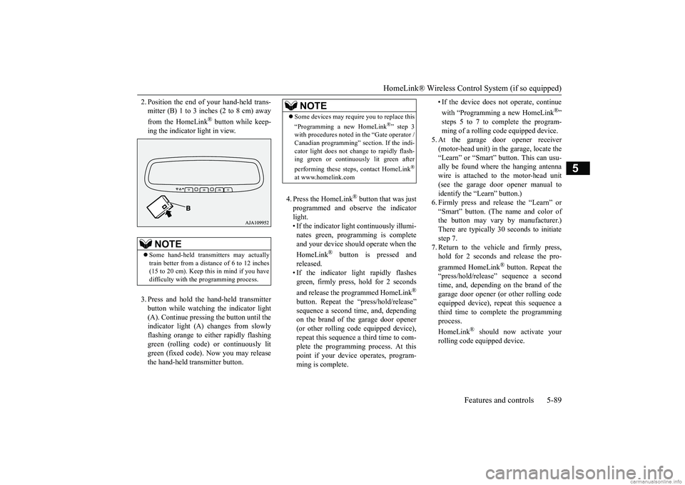 MITSUBISHI MIRAGE G4 2019 Owners Manual (in English) HomeLink® Wireless Control System (if so equipped)
Features and controls 5-89
5
2. Position the end of your hand-held trans- mitter (B) 1 to 3 inches (2 to 8 cm) away from the HomeLink
® button whi MITSUBISHI MIRAGE G4 2019 Owners Manual (in English) HomeLink® Wireless Control System (if so equipped)
Features and controls 5-89
5
2. Position the end of your hand-held trans- mitter (B) 1 to 3 inches (2 to 8 cm) away from the HomeLink
® button whi
