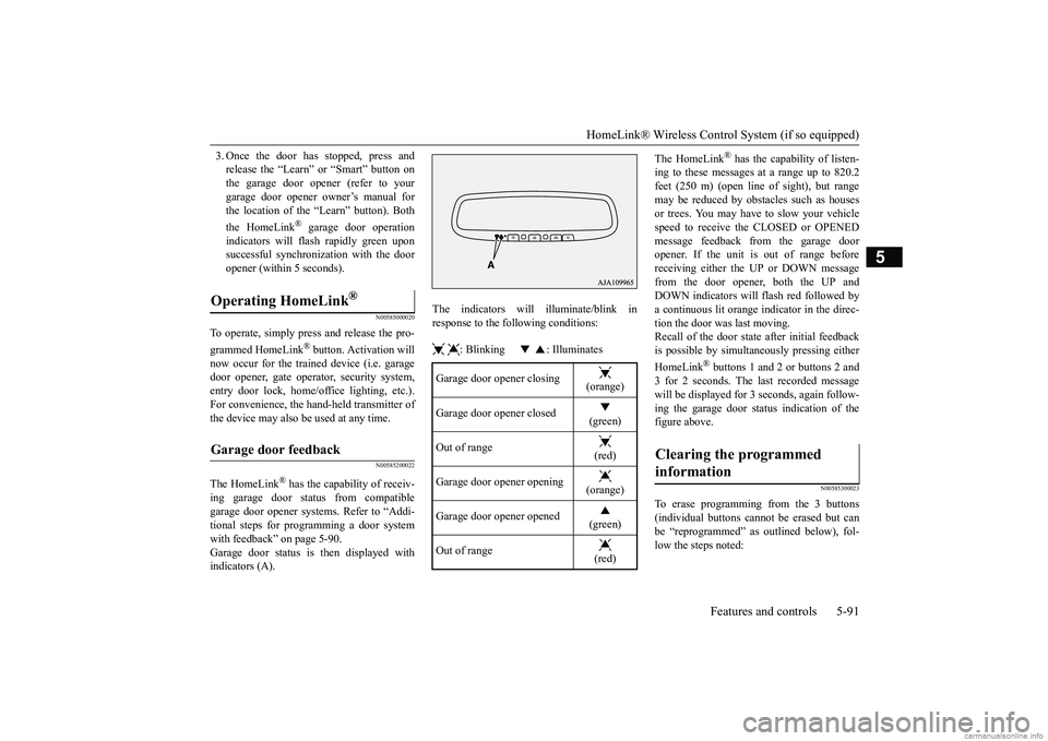 MITSUBISHI MIRAGE G4 2019   (in English) Owners Guide HomeLink® Wireless Control System (if so equipped) 
Features and controls 5-91
5
3. Once the door has stopped, press and release the “Learn” or “Smart” button onthe garage door opener (refer 