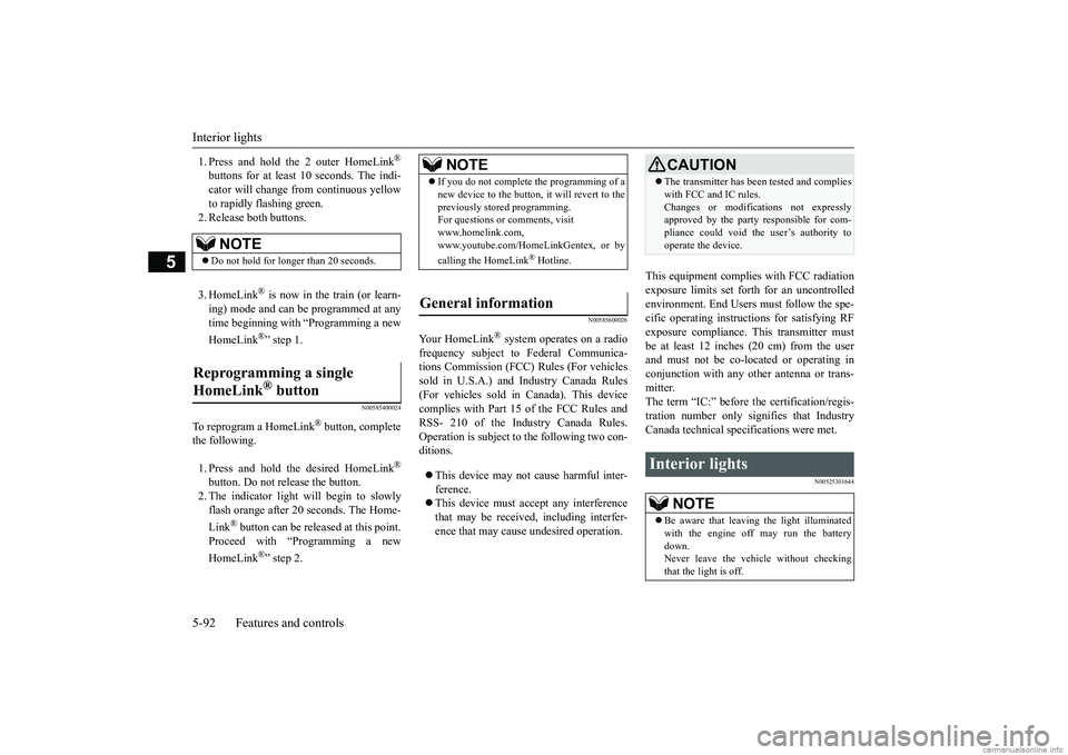 MITSUBISHI MIRAGE G4 2019 (in English) Owners Guide Interior lights 5-92 Features and controls
5
1. Press and hold the 2 outer HomeLink
®
buttons for at least
10 seconds. The indi-
cator will change
from continuous yellow
to rapidly flashing gre MITSUBISHI MIRAGE G4 2019 (in English) Owners Guide Interior lights 5-92 Features and controls
5
1. Press and hold the 2 outer HomeLink
®
buttons for at least
10 seconds. The indi-
cator will change
from continuous yellow
to rapidly flashing gre