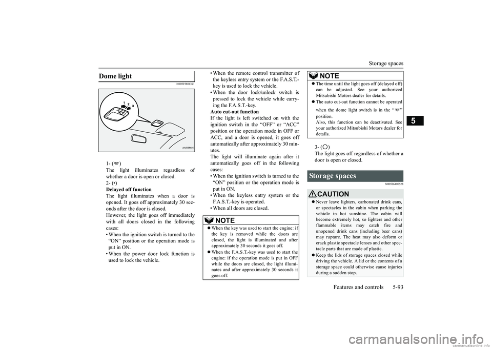 MITSUBISHI MIRAGE G4 2019 Owners Manual (in English) Storage spaces
Features and controls 5-93
5
N00525801391
1- ( ) The light illuminates regardless of whether a door is open or closed. 2- (•)Delayed off function The light illuminates when a door is MITSUBISHI MIRAGE G4 2019 Owners Manual (in English) Storage spaces
Features and controls 5-93
5
N00525801391
1- ( ) The light illuminates regardless of whether a door is open or closed. 2- (•)Delayed off function The light illuminates when a door is