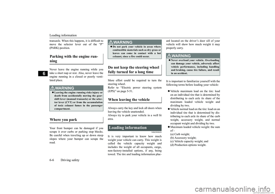 MITSUBISHI MIRAGE G4 2019 Owners Manual (in English) Loading information 6-6 Driving safety
6
transaxle. When this ha
ppens, it is difficult to
move the selector lever out of the “P”(PARK) position. Never leave the engine running while you take a MITSUBISHI MIRAGE G4 2019 Owners Manual (in English) Loading information 6-6 Driving safety
6
transaxle. When this ha
ppens, it is difficult to
move the selector lever out of the “P”(PARK) position. Never leave the engine running while you take a