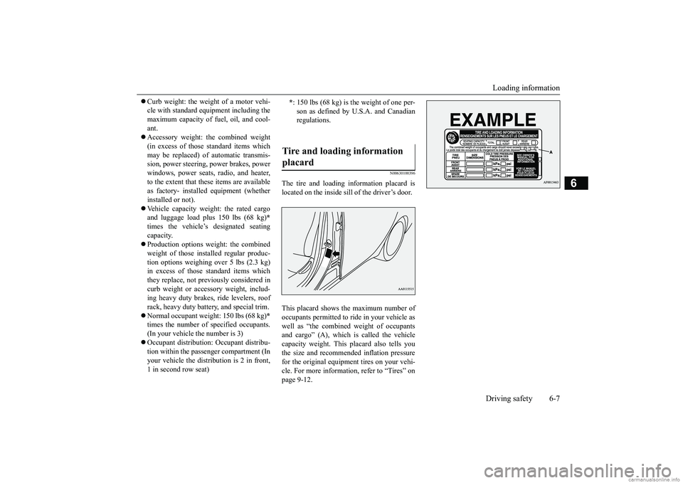 MITSUBISHI MIRAGE G4 2019  Owners Manual (in English) Loading information Driving safety 6-7
6
 Curb weight: the weight of a motor vehi- cle with standard e 
quipment including the 
maximum capacity of fuel, oil, and cool- ant.  Accessory weight: t