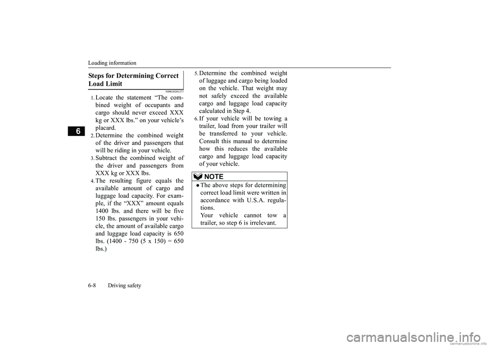 MITSUBISHI MIRAGE G4 2019 Owners Manual (in English) Loading information 6-8 Driving safety
6
N00630201277
1.Locate the statement “The com- bined weight of occupants and cargo should never exceed XXX kg or XXX lbs.” on your vehicle’splacard.2.Dete MITSUBISHI MIRAGE G4 2019 Owners Manual (in English) Loading information 6-8 Driving safety
6
N00630201277
1.Locate the statement “The com- bined weight of occupants and cargo should never exceed XXX kg or XXX lbs.” on your vehicle’splacard.2.Dete