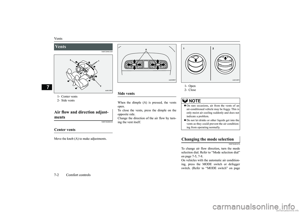 MITSUBISHI MIRAGE G4 2019 Owners Manual (in English) Vents 7-2 Comfort controls
7
N00729901305 N00730200330
Move the knob (A) to make adjustments.
When the dimple (A) is pressed, the vents open. To close the vents, press the dimple on the opposite side MITSUBISHI MIRAGE G4 2019 Owners Manual (in English) Vents 7-2 Comfort controls
7
N00729901305 N00730200330
Move the knob (A) to make adjustments.
When the dimple (A) is pressed, the vents open. To close the vents, press the dimple on the opposite side