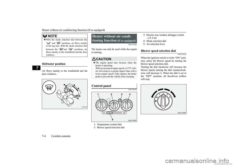 MITSUBISHI MIRAGE G4 2019 Owners Manual (in English) Heater without air conditioning function (if so equipped) 7-4 Comfort controls
7
Air flows mainly to the windshield and the door windows.
N00737701067
The heater can only be used while the engineis ru MITSUBISHI MIRAGE G4 2019 Owners Manual (in English) Heater without air conditioning function (if so equipped) 7-4 Comfort controls
7
Air flows mainly to the windshield and the door windows.
N00737701067
The heater can only be used while the engineis ru