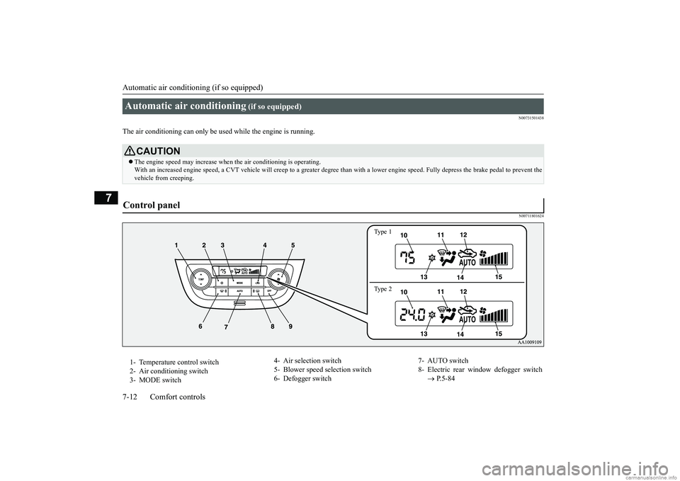 MITSUBISHI MIRAGE G4 2019  Owners Manual (in English) Automatic air conditioning (if so equipped) 7-12 Comfort controls
7
N00731501438
The air conditioning can only be used 
 while the engine is running. 
N00711801624
Automatic air conditioning
 (if so e