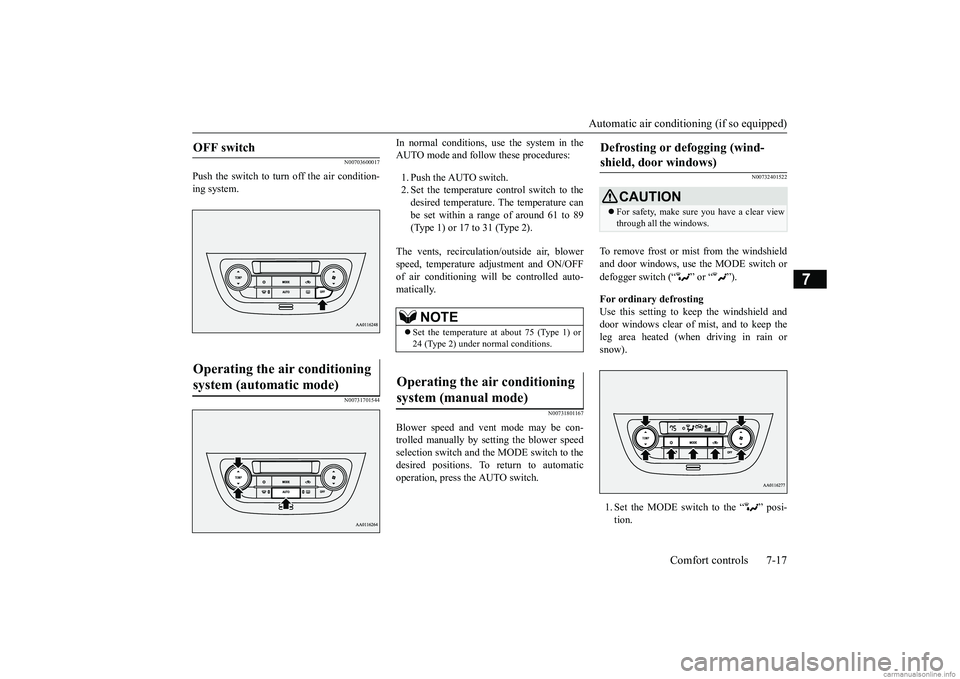 MITSUBISHI MIRAGE G4 2019  Owners Manual (in English) Automatic air conditioning (if so equipped) 
Comfort controls 7-17
7
N00703600017
Push the switch to turn off the air condition- ing system. 
N00731701544
In normal conditions, use the system in the A