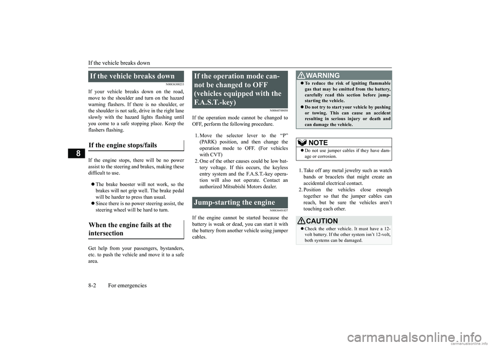 MITSUBISHI MIRAGE G4 2019 (in English) Owners Guide If the vehicle breaks down 8-2 For emergencies
8
N00836300233
If your vehicle breaks down on the road, move to the shoulder and turn on the hazard warning flashers. If there is no shoulder, orthe shou MITSUBISHI MIRAGE G4 2019 (in English) Owners Guide If the vehicle breaks down 8-2 For emergencies
8
N00836300233
If your vehicle breaks down on the road, move to the shoulder and turn on the hazard warning flashers. If there is no shoulder, orthe shou