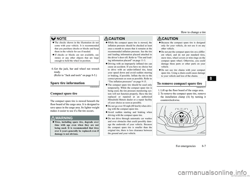 MITSUBISHI MIRAGE G4 2019  Owners Manual (in English) How to change a tire 
For emergencies 8-7
8
6. Get the jack, bar and wheel nut wrench ready. (Refer to “Jack and t 
ools” on page 8-5.)
N00849600344
The compact spare tire is stowed beneath the fl