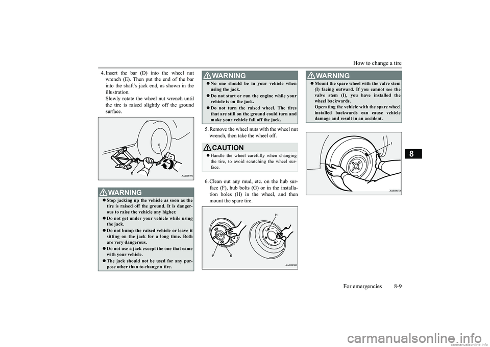 MITSUBISHI MIRAGE G4 2019  Owners Manual (in English) How to change a tire 
For emergencies 8-9
8
4. Insert the bar (D) into the wheel nut wrench (E). Then put the end of the barinto the shaft’s jack end, as shown in the illustration. Slowly rotate the