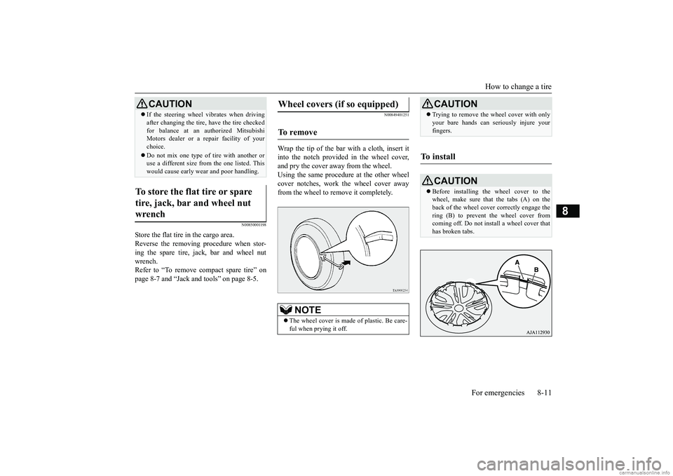MITSUBISHI MIRAGE G4 2019  Owners Manual (in English) How to change a tire 
For emergencies 8-11
8
N00850001198
Store the flat tire in the cargo area. Reverse the removing procedure when stor-ing the spare tire, jack, bar and wheel nut wrench. Refer to 