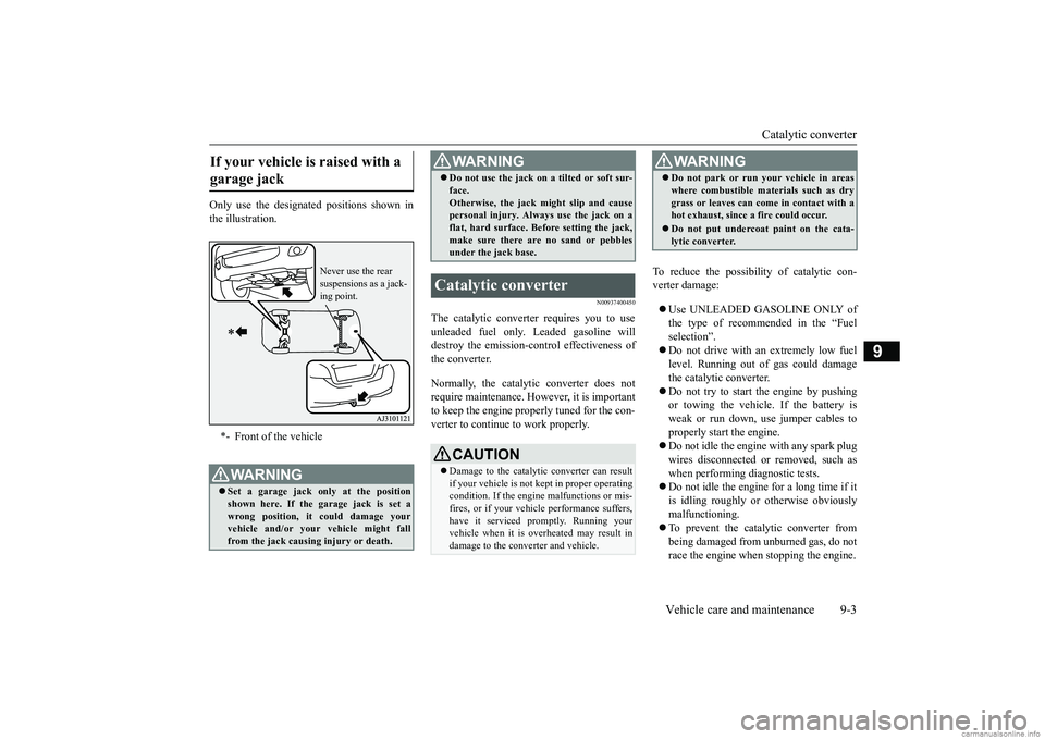 MITSUBISHI MIRAGE G4 2019  Owners Manual (in English) Catalytic converter 
Vehicle care and maintenance 9-3
9
Only use the designated positions shown in the illustration.
N00937400450
The catalytic converter requires you to use unleaded fuel only. Leaded