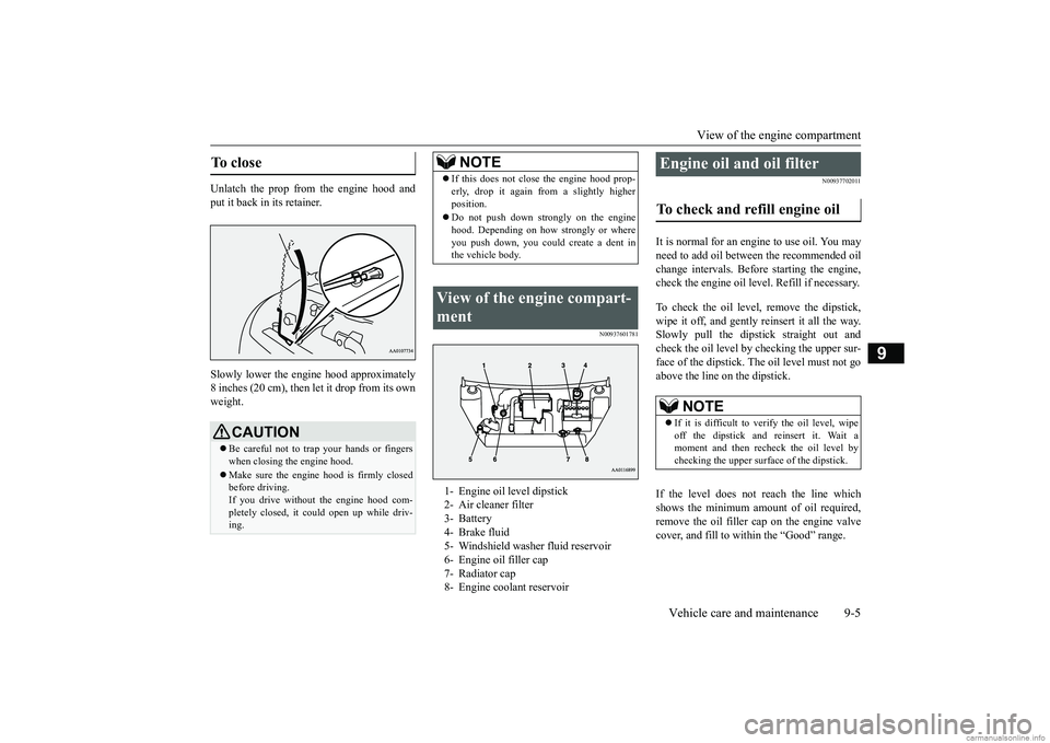 MITSUBISHI MIRAGE G4 2019 Owners Manual (in English) View of the engine compartment
Vehicle care and maintenance 9-5
9
Unlatch the prop from the engine hood and put it back in its retainer. Slowly lower the engi
ne hood approximately
8 inches (20 cm) MITSUBISHI MIRAGE G4 2019 Owners Manual (in English) View of the engine compartment
Vehicle care and maintenance 9-5
9
Unlatch the prop from the engine hood and put it back in its retainer. Slowly lower the engi
ne hood approximately
8 inches (20 cm)