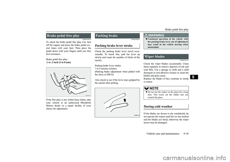 MITSUBISHI MIRAGE G4 2019 (in English) Service Manual Brake pedal free play
Vehicle care and maintenance 9-19
9
N00940300336
To check the brake pedal free play (A), turn off the engine and press the brake pedal sev- eral times with your
foot. Then pre MITSUBISHI MIRAGE G4 2019 (in English) Service Manual Brake pedal free play
Vehicle care and maintenance 9-19
9
N00940300336
To check the brake pedal free play (A), turn off the engine and press the brake pedal sev- eral times with your
foot. Then pre