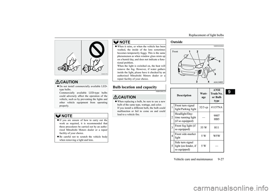 MITSUBISHI MIRAGE G4 2019 Owners Manual (in English) Replacement of light bulbs
Vehicle care and maintenance 9-27
9
N00943001230
N00950302043
CAUTION Do not install commercially available LED- type bulbs. Commercially availa
ble LED-type bulbs
co MITSUBISHI MIRAGE G4 2019 Owners Manual (in English) Replacement of light bulbs
Vehicle care and maintenance 9-27
9
N00943001230
N00950302043
CAUTION Do not install commercially available LED- type bulbs. Commercially availa
ble LED-type bulbs
co