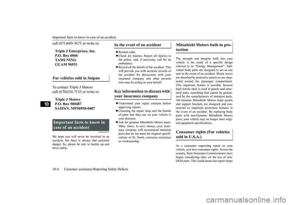 MITSUBISHI MIRAGE G4 2019 Owners Manual (in English) Important facts to know
in case of an accident
10-4 Customer assistance/Re
porting Safety Defects
10
call (671)649-3673 or write to: To contact Triple J Motors call (670)234-7133 or write to:
N0104 MITSUBISHI MIRAGE G4 2019 Owners Manual (in English) Important facts to know
in case of an accident
10-4 Customer assistance/Re
porting Safety Defects
10
call (671)649-3673 or write to: To contact Triple J Motors call (670)234-7133 or write to:
N0104