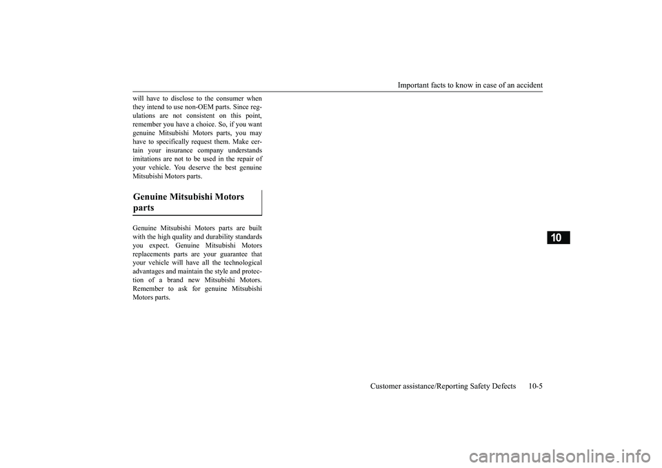 MITSUBISHI MIRAGE G4 2019 Owners Manual (in English) Important facts to know
in case of an accident
Customer assistance/Reporting Safety Defects 10-5
10
will have to disclose to the consumer when they intend to use non-OEM parts. Since reg-ulations ar MITSUBISHI MIRAGE G4 2019 Owners Manual (in English) Important facts to know
in case of an accident
Customer assistance/Reporting Safety Defects 10-5
10
will have to disclose to the consumer when they intend to use non-OEM parts. Since reg-ulations ar