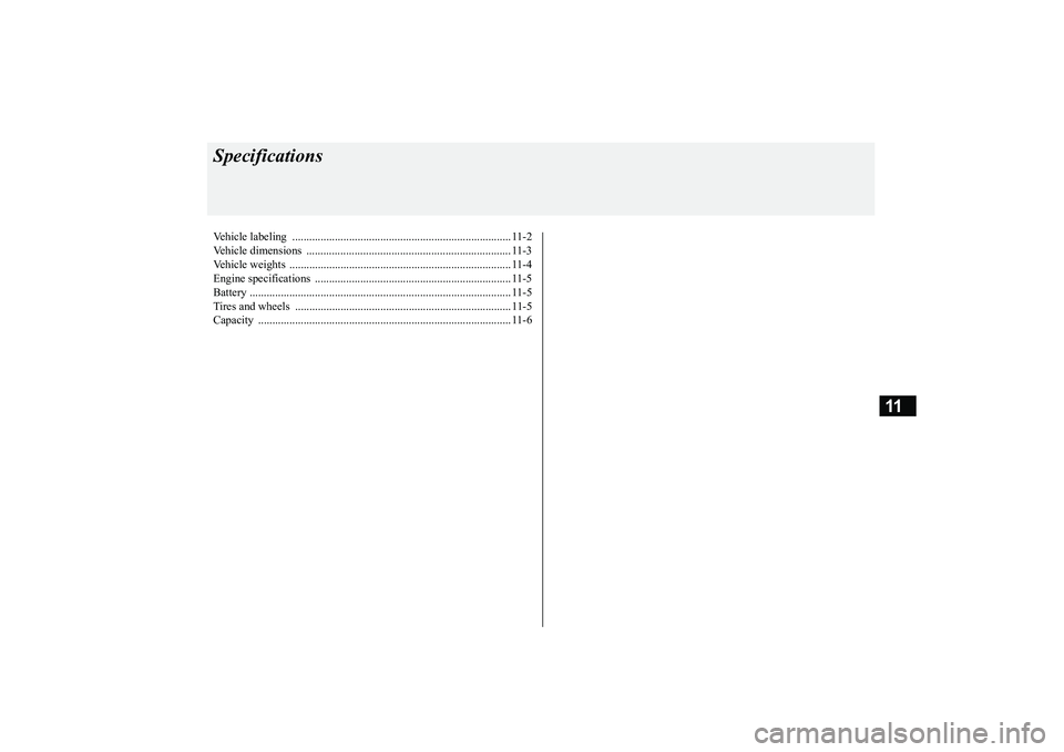 MITSUBISHI MIRAGE G4 2019  Owners Manual (in English) 11
SpecificationsVehicle labeling  ............................................................................. 11-2 Vehicle dimensions  ..............................................................