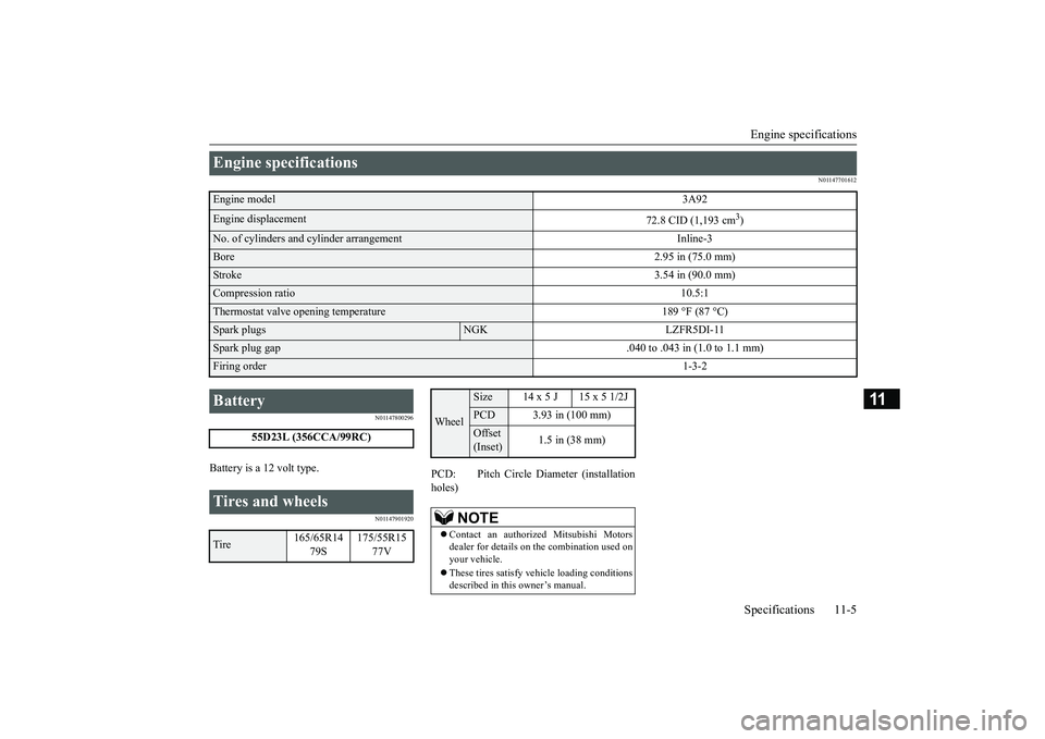 MITSUBISHI MIRAGE G4 2019 Owners Manual (in English) Engine specifications Specifications 11-5
11
N01147701612
N01147800296
Battery is a 12 volt type.
N01147901920
PCD: Pitch Circle Diameter (installation holes)
Engine specifications Engine model
MITSUBISHI MIRAGE G4 2019 Owners Manual (in English) Engine specifications Specifications 11-5
11
N01147701612
N01147800296
Battery is a 12 volt type.
N01147901920
PCD: Pitch Circle Diameter (installation holes)
Engine specifications Engine model