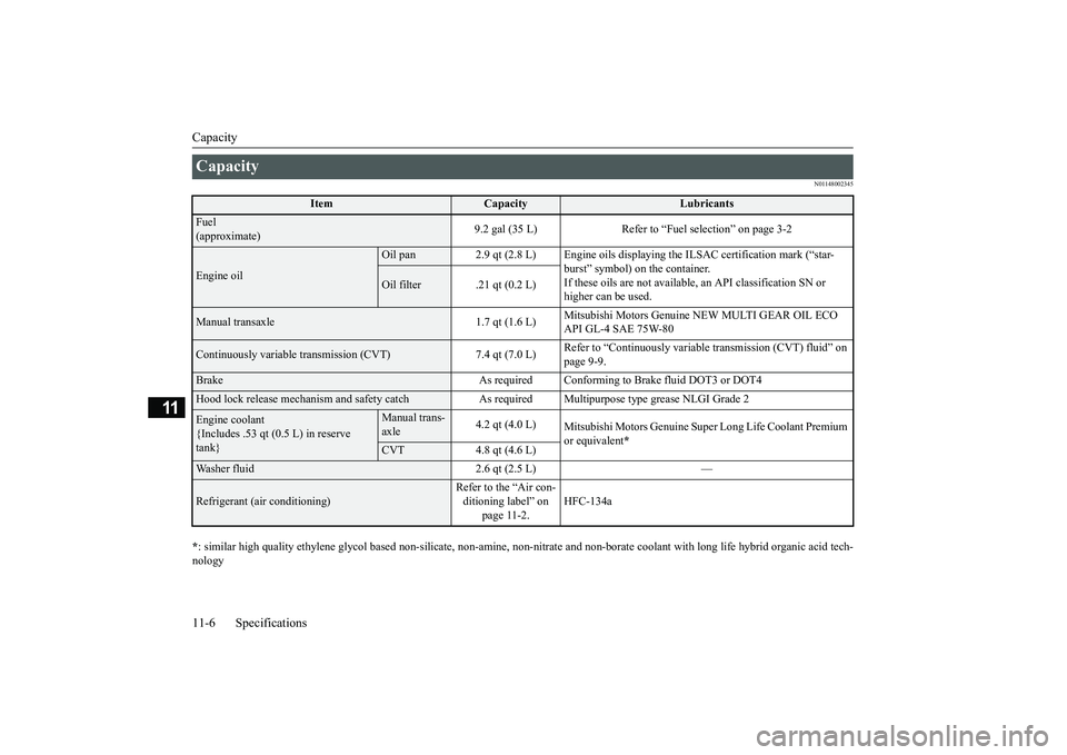 MITSUBISHI MIRAGE G4 2019  Owners Manual (in English) Capacity 11-6 Specifications
11
N01148002345
* : similar high quality ethylene 
glycol based non-silicate, non-
amine, non-nitrate and non-borate 
coolant with long life hybrid 
organic acid tech- 
no