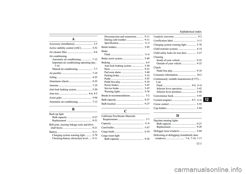 MITSUBISHI MIRAGE G4 2019 (in English) Service Manual Alphabetical index
12-1
12
A
Accessory (installation)
.........................
3-5
Active stability control (ASC)
..............
5-52
Air cleaner filter
...................................
9-8 MITSUBISHI MIRAGE G4 2019 (in English) Service Manual Alphabetical index
12-1
12
A
Accessory (installation)
.........................
3-5
Active stability control (ASC)
..............
5-52
Air cleaner filter
...................................
9-8