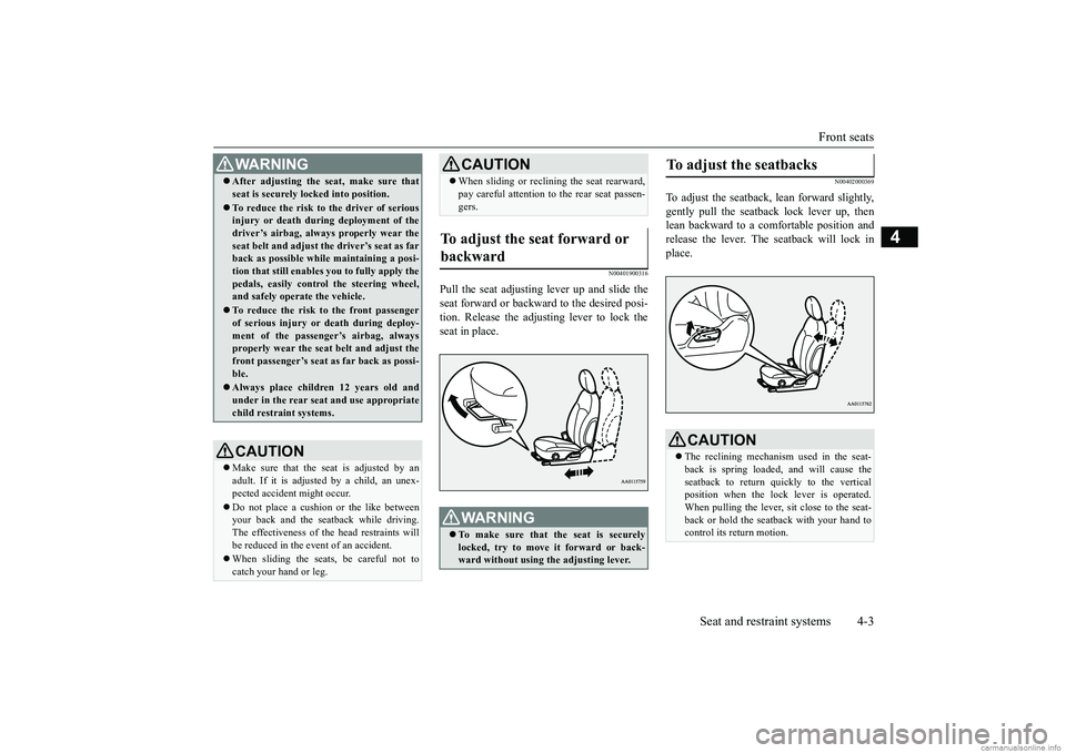 MITSUBISHI MIRAGE G4 2019  Owners Manual (in English) Front seats 
Seat and restraint systems 4-3
4
N00401900316
Pull the seat adjusting lever up and slide the seat forward or backward to the desired posi- tion. Release the adjusting lever to lock thesea