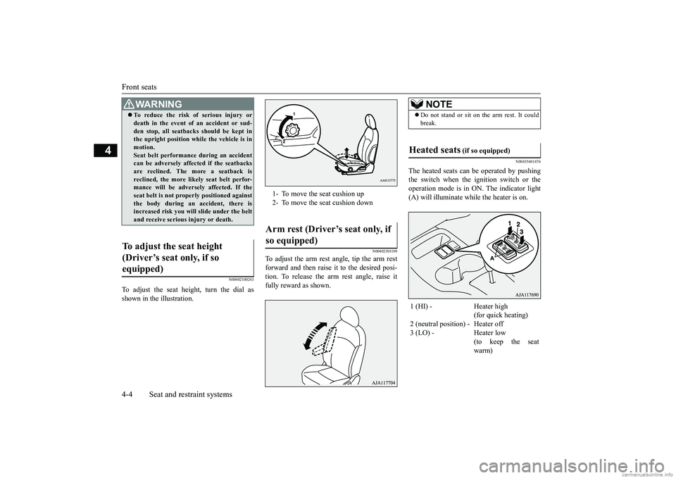 MITSUBISHI MIRAGE G4 2019 (in English) Owners Guide Front seats 4-4 Seat and restraint systems
4
N00402100243
To adjust the seat height, turn the dial as shown in the illustration.
N00402301109
To adjust the arm rest angle, tip the arm rest forward and MITSUBISHI MIRAGE G4 2019 (in English) Owners Guide Front seats 4-4 Seat and restraint systems
4
N00402100243
To adjust the seat height, turn the dial as shown in the illustration.
N00402301109
To adjust the arm rest angle, tip the arm rest forward and