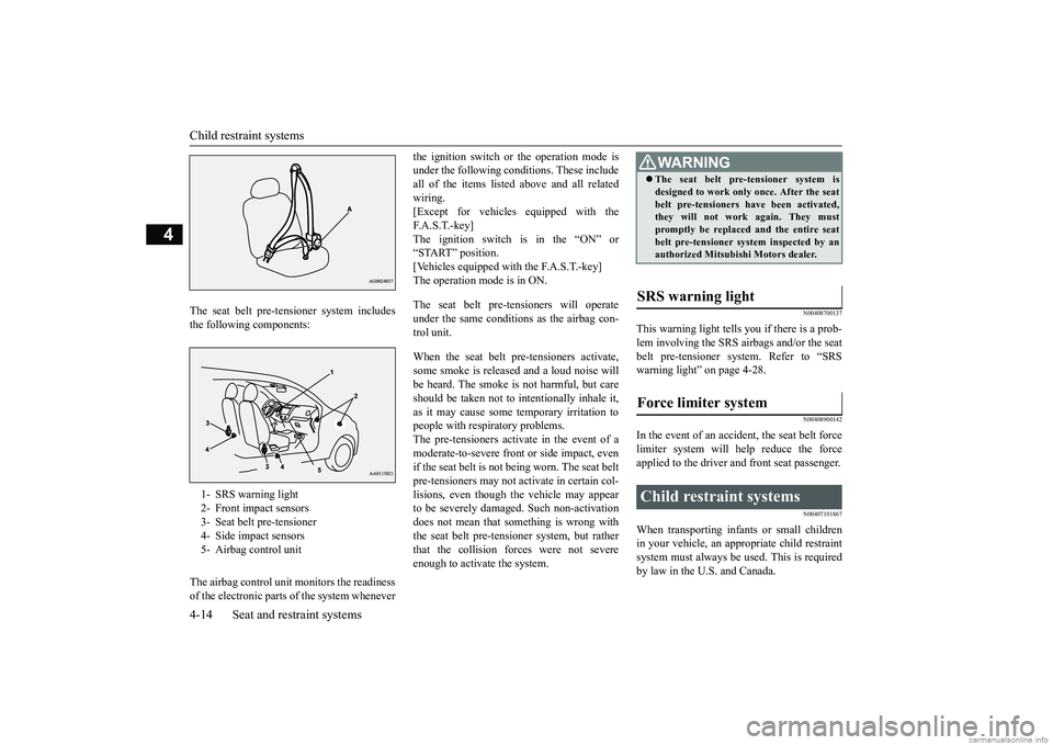 MITSUBISHI MIRAGE G4 2019 (in English) Service Manual Child restraint systems 4-14 Seat and restraint systems
4
The seat belt pre-tens
ioner system includes
the following components: The airbag control unit monitors the readiness of the electronic part MITSUBISHI MIRAGE G4 2019 (in English) Service Manual Child restraint systems 4-14 Seat and restraint systems
4
The seat belt pre-tens
ioner system includes
the following components: The airbag control unit monitors the readiness of the electronic part