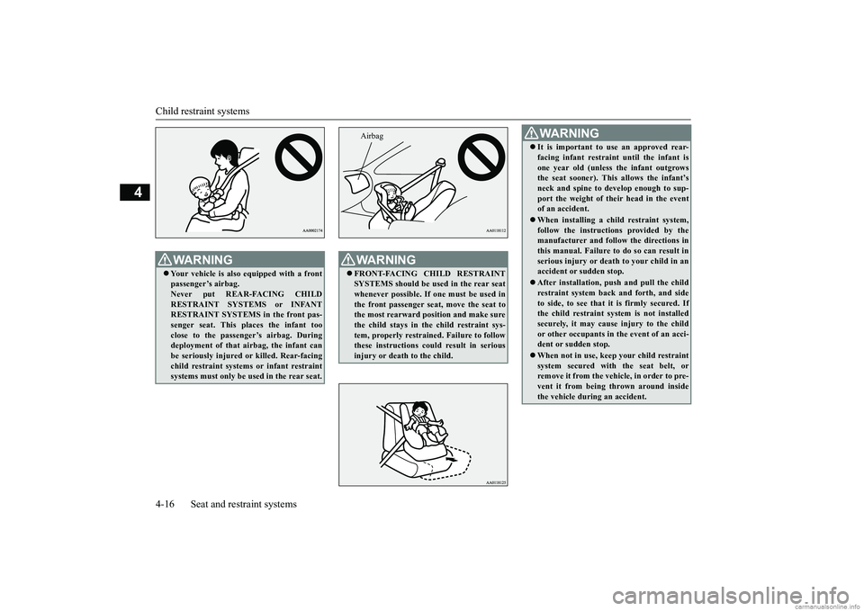 MITSUBISHI MIRAGE G4 2019 (in English) Service Manual Child restraint systems 4-16 Seat and restraint systems
4
WA R N I N G Your vehicle is also
equipped with a front
passenger’s airbag.Never put REAR-FACING CHILD RESTRAINT SYSTEMS or INFANT REST MITSUBISHI MIRAGE G4 2019 (in English) Service Manual Child restraint systems 4-16 Seat and restraint systems
4
WA R N I N G Your vehicle is also
equipped with a front
passenger’s airbag.Never put REAR-FACING CHILD RESTRAINT SYSTEMS or INFANT REST