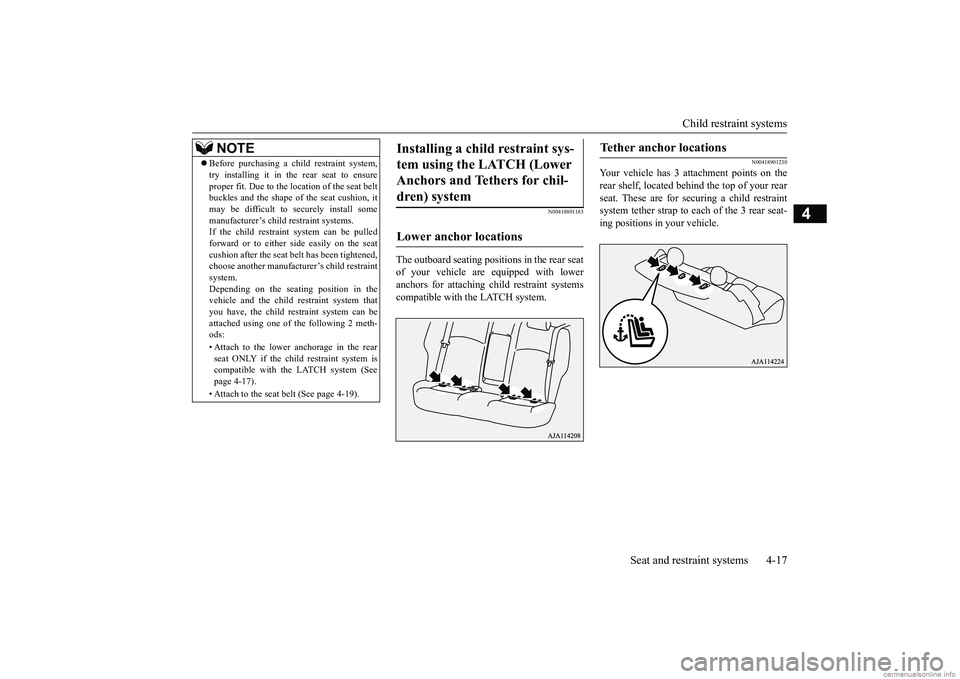 MITSUBISHI MIRAGE G4 2019 (in English) Service Manual Child restraint systems
Seat and restraint systems 4-17
4
N00418801183
The outboard seating posi
tions in the rear seat
of your vehicle are equipped with lower anchors for attaching ch
ild restrai MITSUBISHI MIRAGE G4 2019 (in English) Service Manual Child restraint systems
Seat and restraint systems 4-17
4
N00418801183
The outboard seating posi
tions in the rear seat
of your vehicle are equipped with lower anchors for attaching ch
ild restrai
