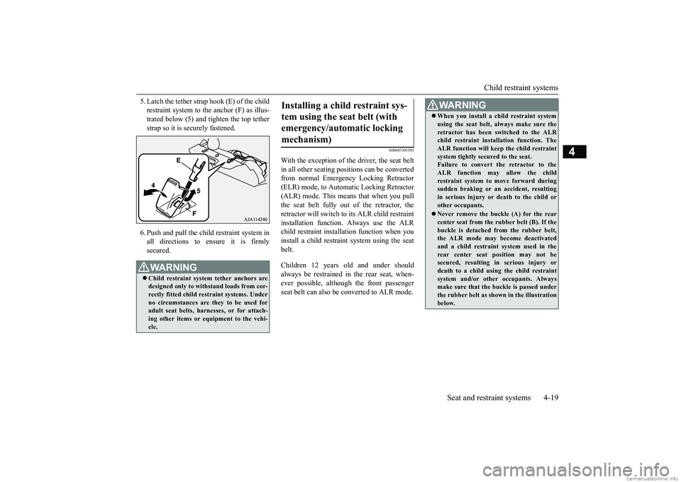 MITSUBISHI MIRAGE G4 2019 (in English) Service Manual Child restraint systems
Seat and restraint systems 4-19
4
5. Latch the tether strap hook (E) of the child restraint system to the anchor (F) as illus-trated below (5) and tighten the top tether strap MITSUBISHI MIRAGE G4 2019 (in English) Service Manual Child restraint systems
Seat and restraint systems 4-19
4
5. Latch the tether strap hook (E) of the child restraint system to the anchor (F) as illus-trated below (5) and tighten the top tether strap