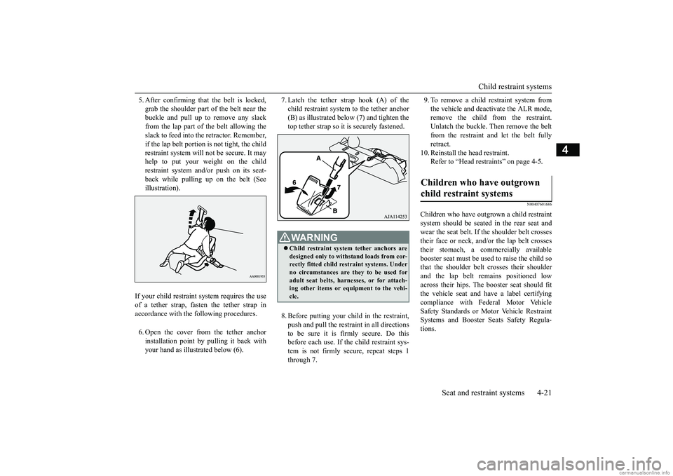MITSUBISHI MIRAGE G4 2019 (in English) Service Manual Child restraint systems
Seat and restraint systems 4-21
4
5. After confirming that the belt is locked, grab the shoulder part of the belt near thebuckle and pull up to remove any slack from the lap p MITSUBISHI MIRAGE G4 2019 (in English) Service Manual Child restraint systems
Seat and restraint systems 4-21
4
5. After confirming that the belt is locked, grab the shoulder part of the belt near thebuckle and pull up to remove any slack from the lap p