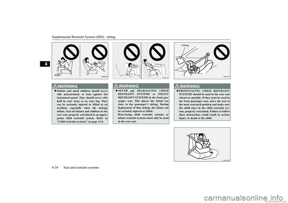 MITSUBISHI MIRAGE G4 2019 (in English) Workshop Manual Supplemental Restraint System (SRS) - airbag 4-24 Seat and restraint systems
4
WA R N I N G Infants and small children should never ride unrestrained,
or lean against the
instrument panel. They MITSUBISHI MIRAGE G4 2019 (in English) Workshop Manual Supplemental Restraint System (SRS) - airbag 4-24 Seat and restraint systems
4
WA R N I N G Infants and small children should never ride unrestrained,
or lean against the
instrument panel. They