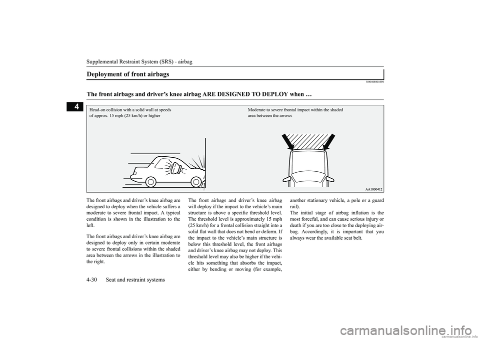 MITSUBISHI MIRAGE G4 2019 Owners Manual (in English) Supplemental Restraint System (SRS) - airbag 4-30 Seat and restraint systems
4
N00408001690
The front airbags and driver’s knee airbag are designed to deploy when the vehicle suffers a moderate to s MITSUBISHI MIRAGE G4 2019 Owners Manual (in English) Supplemental Restraint System (SRS) - airbag 4-30 Seat and restraint systems
4
N00408001690
The front airbags and driver’s knee airbag are designed to deploy when the vehicle suffers a moderate to s