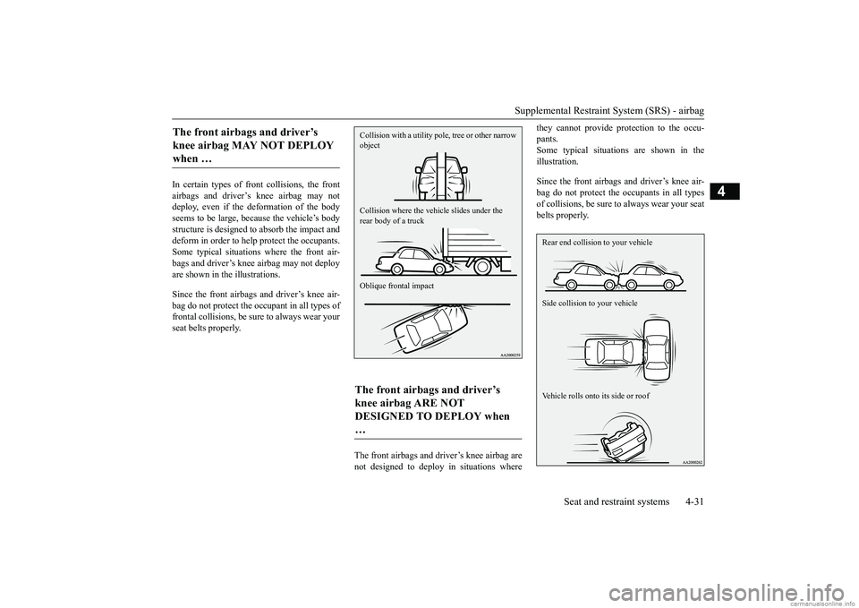 MITSUBISHI MIRAGE G4 2019 (in English) Workshop Manual Supplemental Restraint System (SRS) - airbag
Seat and restraint systems 4-31
4
In certain types of front collisions, the front airbags and driver’s knee airbag may notdeploy, even if the deformatio MITSUBISHI MIRAGE G4 2019 (in English) Workshop Manual Supplemental Restraint System (SRS) - airbag
Seat and restraint systems 4-31
4
In certain types of front collisions, the front airbags and driver’s knee airbag may notdeploy, even if the deformatio