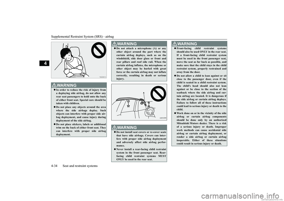 MITSUBISHI MIRAGE G4 2019 (in English) Repair Manual Supplemental Restraint System (SRS) - airbag 4-34 Seat and restraint systems
4
WA R N I N G In order to reduce the risk of injury from a deploying side airbag, do not allow any rear seat passengers MITSUBISHI MIRAGE G4 2019 (in English) Repair Manual Supplemental Restraint System (SRS) - airbag 4-34 Seat and restraint systems
4
WA R N I N G In order to reduce the risk of injury from a deploying side airbag, do not allow any rear seat passengers