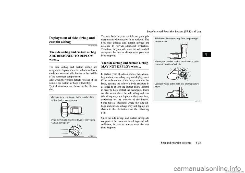 MITSUBISHI MIRAGE G4 2019 (in English) Repair Manual Supplemental Restraint System (SRS) - airbag
Seat and restraint systems 4-35
4
N00408201588
The side airbag and curtain airbag are designed to deploy when
the vehicle suffers a
moderate to severe MITSUBISHI MIRAGE G4 2019 (in English) Repair Manual Supplemental Restraint System (SRS) - airbag
Seat and restraint systems 4-35
4
N00408201588
The side airbag and curtain airbag are designed to deploy when
the vehicle suffers a
moderate to severe