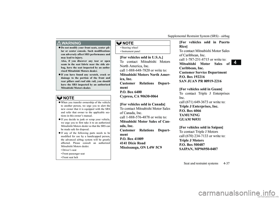 MITSUBISHI MIRAGE G4 2019  Owners Manual (in English) Supplemental Restraint System (SRS) - airbag 
Seat and restraint systems 4-37
4
 Do not modify your front seats, center pil- lar or center console. Such modificationscan adversely affect  
SRS perf