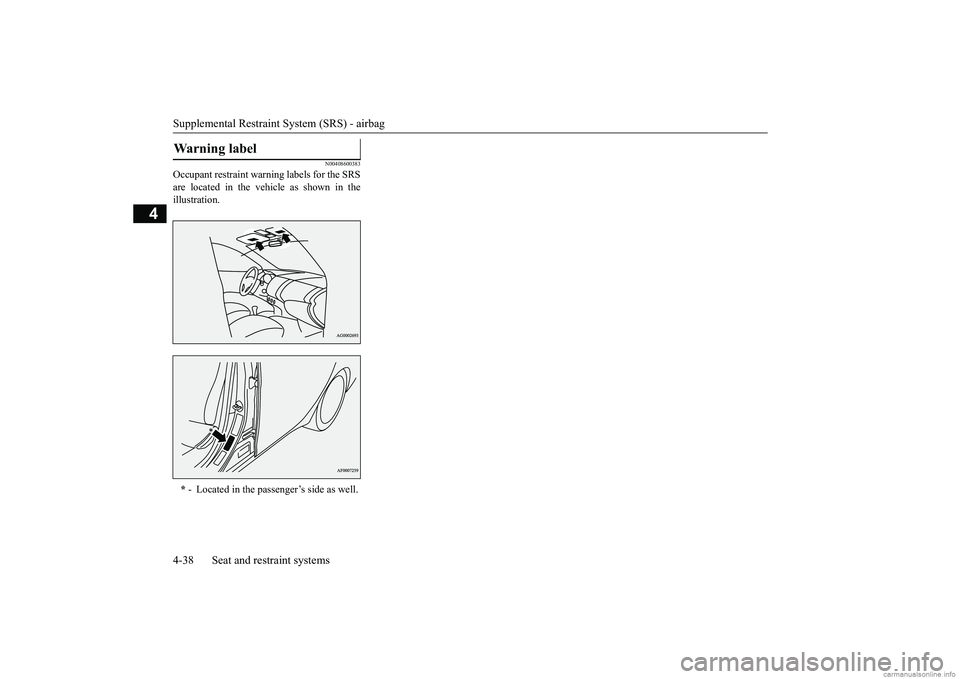 MITSUBISHI MIRAGE G4 2019 (in English) Repair Manual Supplemental Restraint System (SRS) - airbag 4-38 Seat and restraint systems
4
N00408600383
Occupant restraint warn
ing labels for the SRS
are located in the vehicle as shown in the illustration.War MITSUBISHI MIRAGE G4 2019 (in English) Repair Manual Supplemental Restraint System (SRS) - airbag 4-38 Seat and restraint systems
4
N00408600383
Occupant restraint warn
ing labels for the SRS
are located in the vehicle as shown in the illustration.War