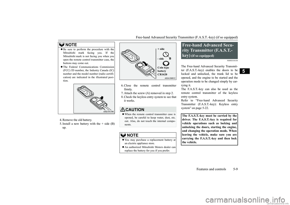 MITSUBISHI MIRAGE G4 2019 Owners Manual (in English) Free-hand Advanced Securi
ty Transmitter (F.A.S.T.-key) (if so equipped)
Features and controls 5-9
5
4. Remove the old battery. 5. Install a new battery
with the + side (B)
up.
6. Close the remot MITSUBISHI MIRAGE G4 2019 Owners Manual (in English) Free-hand Advanced Securi
ty Transmitter (F.A.S.T.-key) (if so equipped)
Features and controls 5-9
5
4. Remove the old battery. 5. Install a new battery
with the + side (B)
up.
6. Close the remot