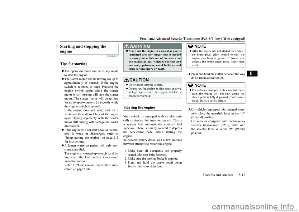MITSUBISHI MIRAGE G4 2019 Owners Manual (in English) Free-hand Advanced Securi
ty Transmitter (F.A.S.T.-key) (if so equipped)
Features and controls 5-17
5
N00514601357
The operation mode can be in any mode to start the engine. The starter motor MITSUBISHI MIRAGE G4 2019 Owners Manual (in English) Free-hand Advanced Securi
ty Transmitter (F.A.S.T.-key) (if so equipped)
Features and controls 5-17
5
N00514601357
The operation mode can be in any mode to start the engine. The starter motor