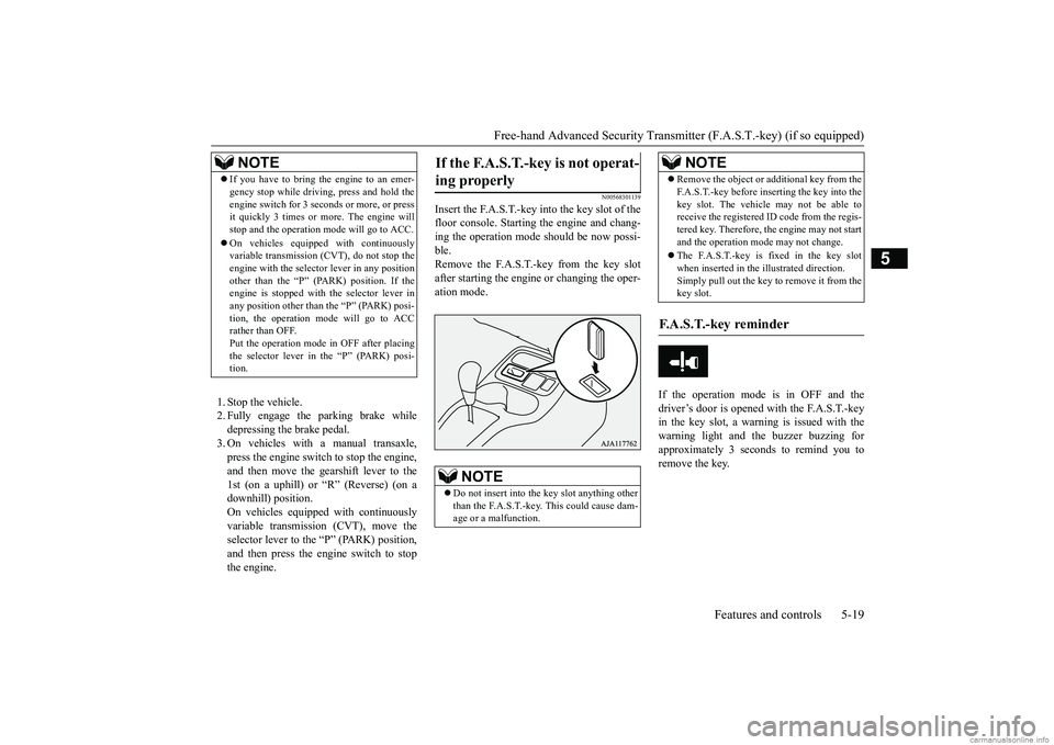 MITSUBISHI MIRAGE G4 2019 Owners Manual (in English) Free-hand Advanced Securi
ty Transmitter (F.A.S.T.-key) (if so equipped)
Features and controls 5-19
5
1. Stop the vehicle. 2. Fully engage the parking brake while depressing the brake pedal. 3. On ve MITSUBISHI MIRAGE G4 2019 Owners Manual (in English) Free-hand Advanced Securi
ty Transmitter (F.A.S.T.-key) (if so equipped)
Features and controls 5-19
5
1. Stop the vehicle. 2. Fully engage the parking brake while depressing the brake pedal. 3. On ve